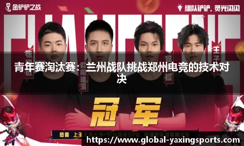 青年赛淘汰赛:兰州战队挑战郑州电竞的技术对决